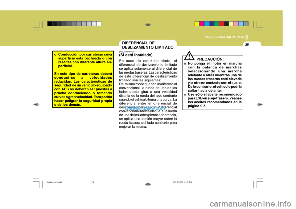 Hyundai Terracan 2006  Manual del propietario (in Spanish) 2
CONDUCIENDO SU HYUNDAI
25
o Conducción por carreteras cuya
superficie está bacheada o con resaltes con diferente altura su- perficial.
En este tipo de carreteras deberáconducirse a velocidadesred