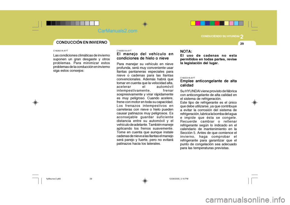 Hyundai Terracan 2006  Manual del propietario (in Spanish) 2
CONDUCIENDO SU HYUNDAI
29
C160A01A-AYT Las condiciones climáticas de invierno suponen un gran desgaste y otros problemas. Para minimizar estos problemas de la conducción en inviernosiga estos cons