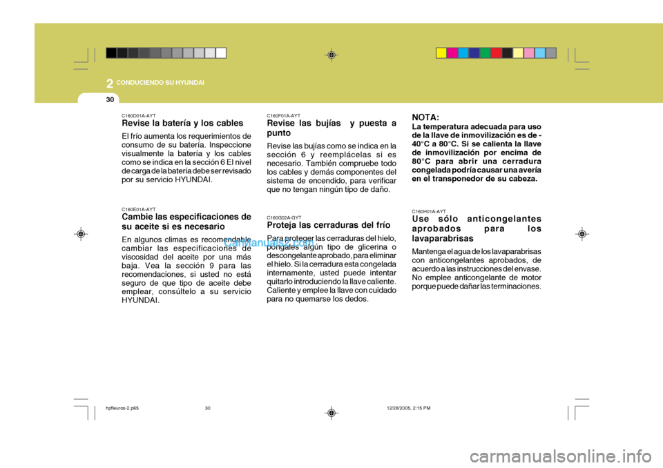 Hyundai Terracan 2006  Manual del propietario (in Spanish) 2 CONDUCIENDO SU HYUNDAI
30
NOTA: La temperatura adecuada para uso de la llave de inmovilización es de - 40°C a 80°C. Si se calienta la llavede inmovilización por encima de 80°C para abrir una ce