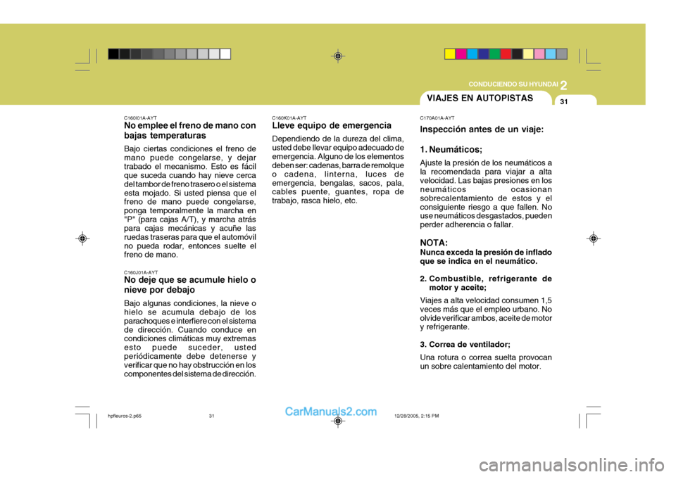 Hyundai Terracan 2006  Manual del propietario (in Spanish) 2
CONDUCIENDO SU HYUNDAI
31
C160I01A-AYT No emplee el freno de mano con bajas temperaturas Bajo ciertas condiciones el freno de mano puede congelarse, y dejartrabado el mecanismo. Esto es fácil que s