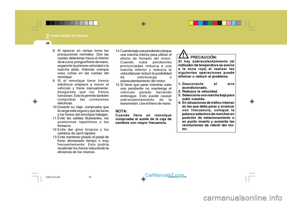 Hyundai Terracan 2006  Manual del propietario (in Spanish) 2 CONDUCIENDO SU HYUNDAI
36
PRECAUCIÓN:
Si hay sobrecalentamiento (el indicador de temperatura se acerca a la zona roja) el realizar las siguientes operaciones puedeeliminar o reducir el problema. 
1