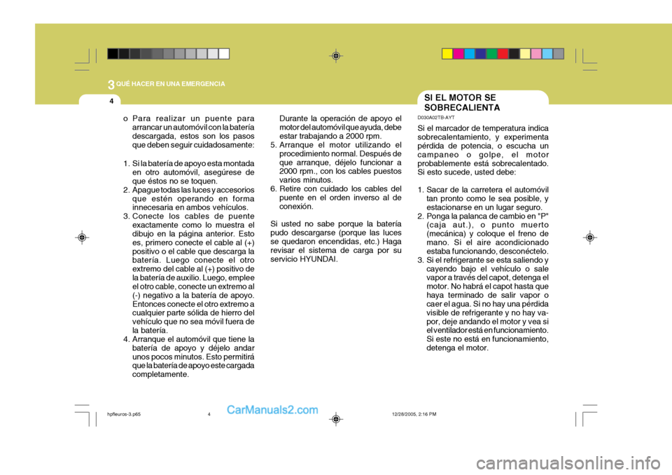 Hyundai Terracan 2006  Manual del propietario (in Spanish) 3QUÉ HACER EN UNA EMERGENCIA
4SI EL MOTOR SE SOBRECALIENTA
o Para realizar un puente para arrancar un automóvil con la batería descargada, estos son los pasos que deben seguir cuidadosamente: Duran