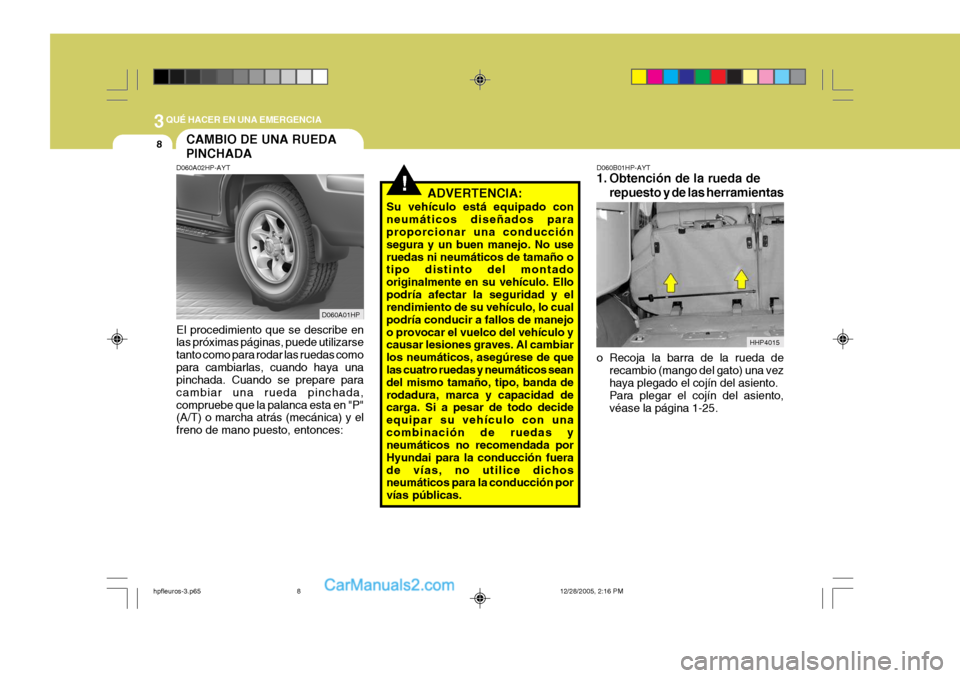 Hyundai Terracan 2006  Manual del propietario (in Spanish) 3QUÉ HACER EN UNA EMERGENCIA
8
!
CAMBIO DE UNA RUEDA PINCHADA
D060A01HP D060B01HP-AYT 
1. Obtención de la rueda de
repuesto y de las herramientas
o Recoja la barra de la rueda de recambio (mango del