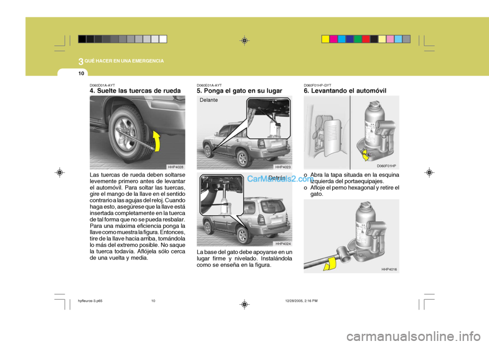 Hyundai Terracan 2006  Manual del propietario (in Spanish) 3QUÉ HACER EN UNA EMERGENCIA
10
D060D01A-AYT 4. Suelte las tuercas de rueda Las tuercas de rueda deben soltarse levemente primero antes de levantarel automóvil. Para soltar las tuercas, gire el mang