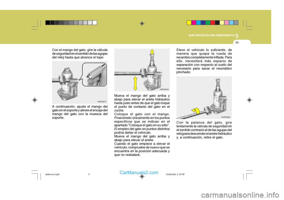 Hyundai Terracan 2006  Manual del propietario (in Spanish) 3
QUÉ HACER EN UNA EMERGENCIA
11
Con el mango del gato, gire la válvula de seguridad en el sentido de las agujasdel reloj hasta que alcance el tope.
Mueva el mango del gato arriba yabajo para elevar