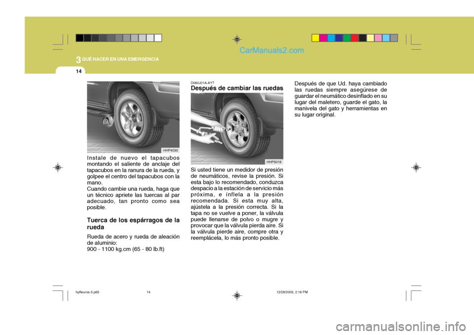 Hyundai Terracan 2006  Manual del propietario (in Spanish) 3QUÉ HACER EN UNA EMERGENCIA
14
Instale de nuevo el tapacubos montando el saliente de anclaje del tapacubos en la ranura de la rueda, ygolpee el centro del tapacubos con la mano. Cuando cambie una ru