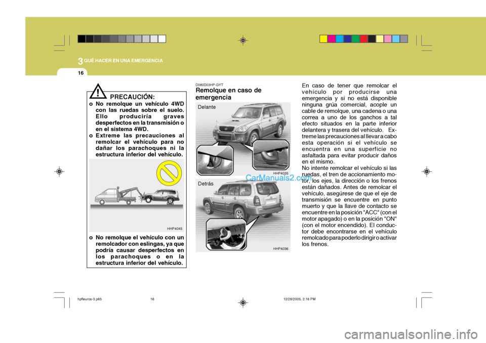 Hyundai Terracan 2006  Manual del propietario (in Spanish) 3QUÉ HACER EN UNA EMERGENCIA
16
En caso de tener que remolcar el vehículo por producirse unaemergencia y si no está disponible ninguna grúa comercial, acople un cable de remolque, una cadena o una