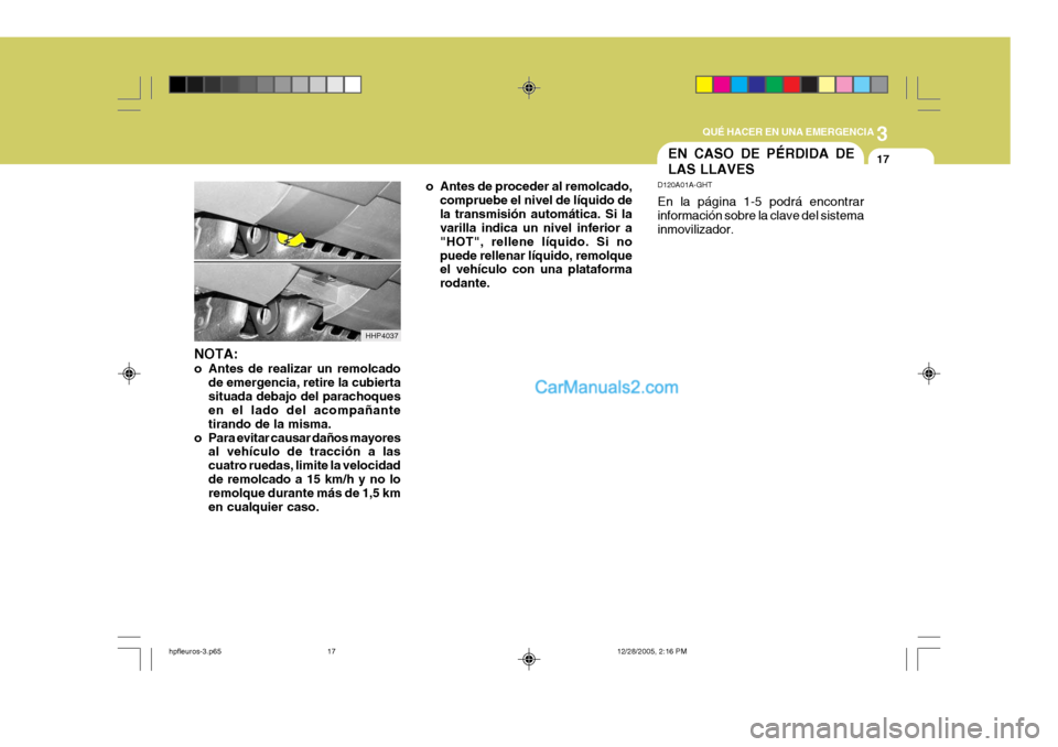 Hyundai Terracan 2006  Manual del propietario (in Spanish) 3
QUÉ HACER EN UNA EMERGENCIA
17EN CASO DE PÉRDIDA DE LAS LLAVES
D120A01A-GHT En la página 1-5 podrá encontrar información sobre la clave del sistema inmovilizador.
NOTA: 
o Antes de realizar un 