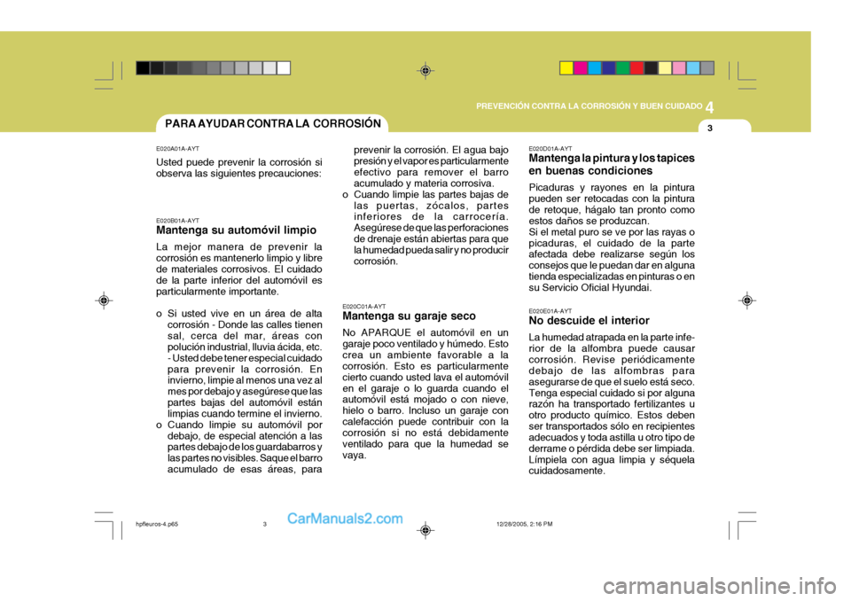Hyundai Terracan 2006  Manual del propietario (in Spanish) 4
CORROSION PREVENTION AND APPEARANCE CARE
3
4
PREVENCIÓN CONTRA LA CORROSIÓN Y BUEN CUIDADO
3PARA AYUDAR CONTRA LA  CORROSIÓN
E020C01A-AYT Mantenga su garaje seco No APARQUE el automóvil en un ga