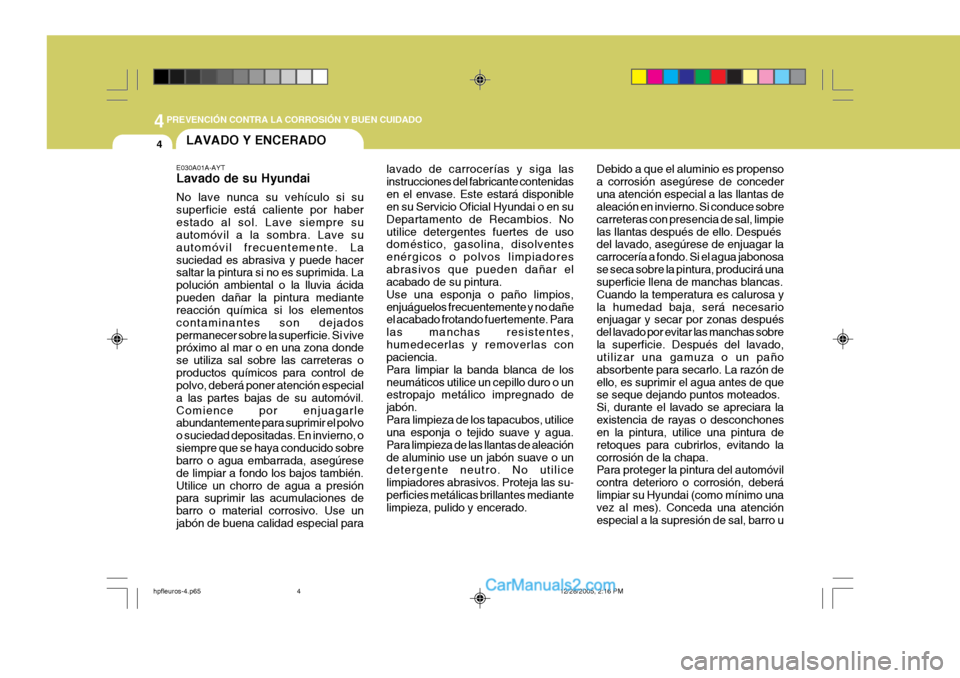 Hyundai Terracan 2006  Manual del propietario (in Spanish) 44PREVENCIÓN CONTRA LA CORROSIÓN Y BUEN CUIDADO
4LAVADO Y ENCERADO
E030A01A-AYT Lavado de su Hyundai No lave nunca su vehículo si su superficie está caliente por haberestado al sol. Lave siempre s