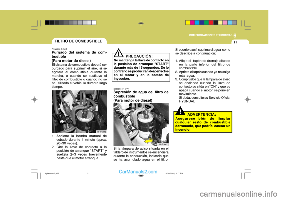 Hyundai Terracan 2006  Manual del propietario (in Spanish) 6
COMPROBACIONES PERIODICAS
21FILTRO DE COMBUSTIBLE
G350B01HP-GYT
Purgado del sistema de com- bustible (Para motor de diesel)
El sistema de combustible deberá ser purgado para suprimir el aire, si se