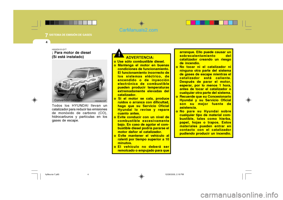 Hyundai Terracan 2006  Manual del propietario (in Spanish) 7SISTEMA DE EMISIÓN DE GASES
4
!
H020D01S-GYT ; Para motor de diesel (Si está instalado)
ADVERTENCIA:
o Use sólo combustible diesel. o Mantenga el motor en buenas condiciones de funcionamiento.El f
