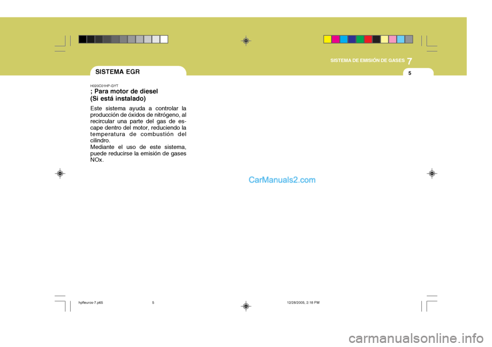 Hyundai Terracan 2006  Manual del propietario (in Spanish) 7
SISTEMA DE EMISIÓN DE GASES
5SISTEMA EGR
H020C01HP-GYT
; Para motor de diesel (Si está instalado)
Este sistema ayuda a controlar la producción de óxidos de nitrógeno, al recircular una parte de