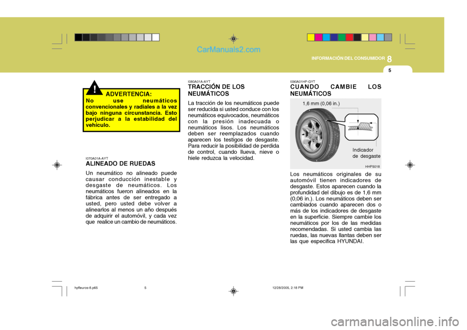 Hyundai Terracan 2006  Manual del propietario (in Spanish) 8
INFORMACIÓN DEL CONSUMIDOR
5
!ADVERTENCIA:
No use neumáticos
convencionales y radiales a la vez bajo ninguna circunstancia. Esto perjudicar a la estabilidad del vehículo. I070A01A-AYT
ALINEADO DE