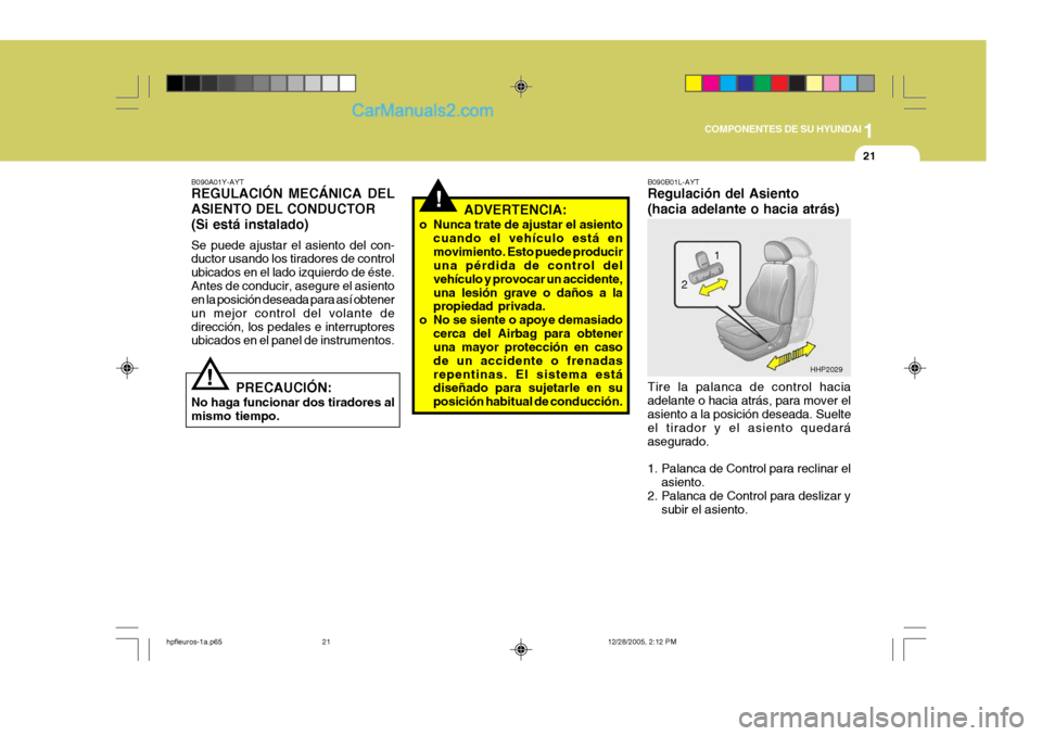 Hyundai Terracan 2006  Manual del propietario (in Spanish) 1
COMPONENTES DE SU HYUNDAI
21
B090A01Y-AYT REGULACIÓN MECÁNICA DEL ASIENTO DEL CONDUCTOR(Si está instalado) Se puede ajustar el asiento del con- ductor usando los tiradores de control ubicados en 