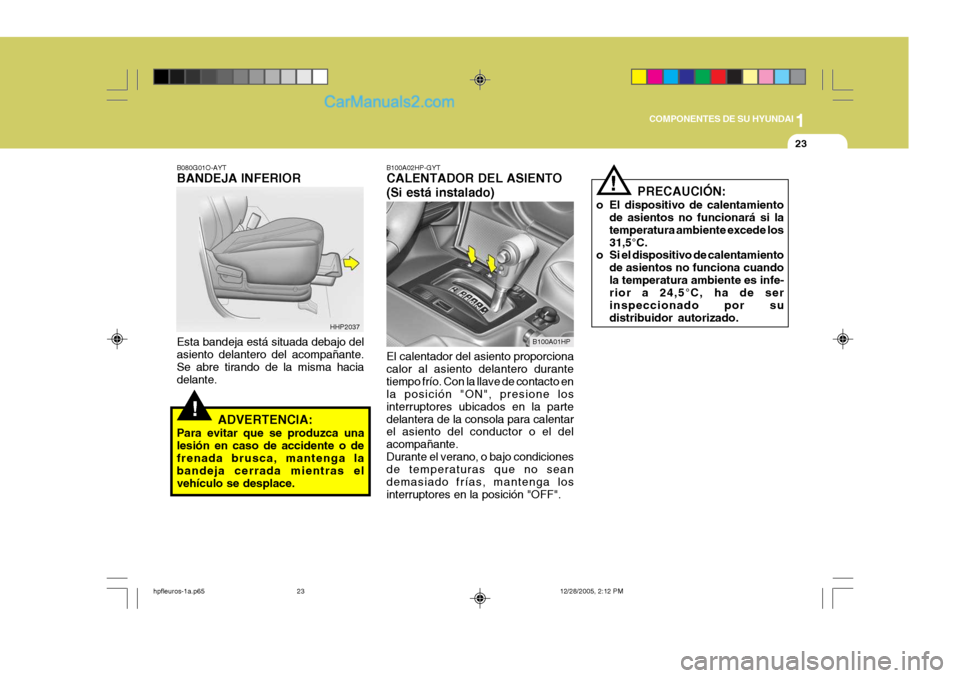 Hyundai Terracan 2006  Manual del propietario (in Spanish) 1
COMPONENTES DE SU HYUNDAI
23
!
B080G01O-AYT BANDEJA INFERIOR Esta bandeja está situada debajo del asiento delantero del acompañante. Se abre tirando de la misma hacia delante.
ADVERTENCIA:
Para ev