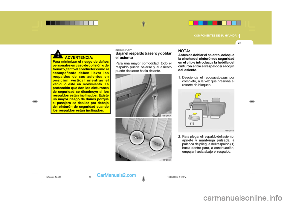 Hyundai Terracan 2006  Manual del propietario (in Spanish) 1
COMPONENTES DE SU HYUNDAI
25
!ADVERTENCIA:
Para minimizar el riesgo de daños personales en caso de colisión o de frenazo, tanto el conductor como elacompañante deben llevar los respaldos de sus a