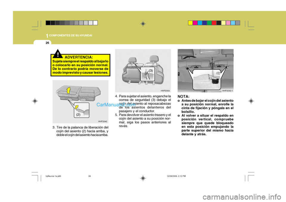 Hyundai Terracan 2006  Manual del propietario (in Spanish) 1COMPONENTES DE SU HYUNDAI
26
HHP2043
HHP2043-1
(3)
4. Para sujetar el asiento, enganche la
correa de seguridad (3) debajo el cojín del asiento al reposacabezas de los asientos delanteros del pasajer