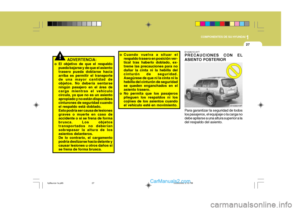Hyundai Terracan 2006  Manual del propietario (in Spanish) 1
COMPONENTES DE SU HYUNDAI
27
!ADVERTENCIA:
o El objetivo de que el respaldo pueda bajarse y de que el asiento trasero pueda doblarse haciaarriba es permitir el transporte de una mayor cantidad de ob
