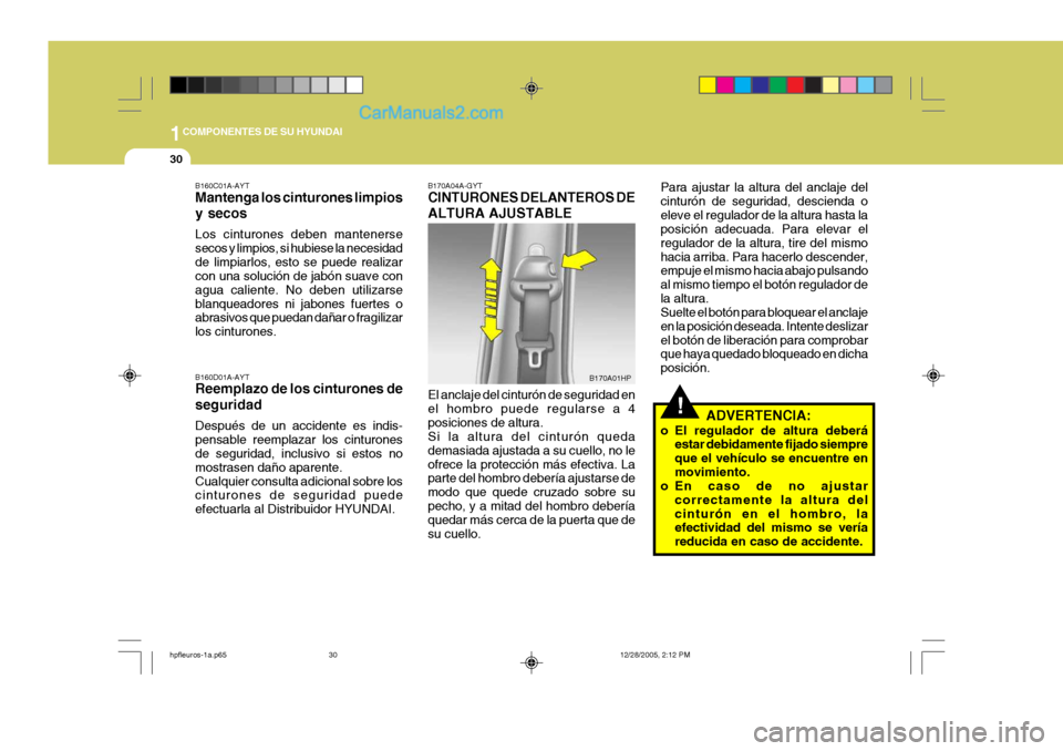 Hyundai Terracan 2006  Manual del propietario (in Spanish) 1COMPONENTES DE SU HYUNDAI
30
!
B160C01A-AYT Mantenga los cinturones limpios y secos Los cinturones deben mantenerse secos y limpios, si hubiese la necesidadde limpiarlos, esto se puede realizar con u