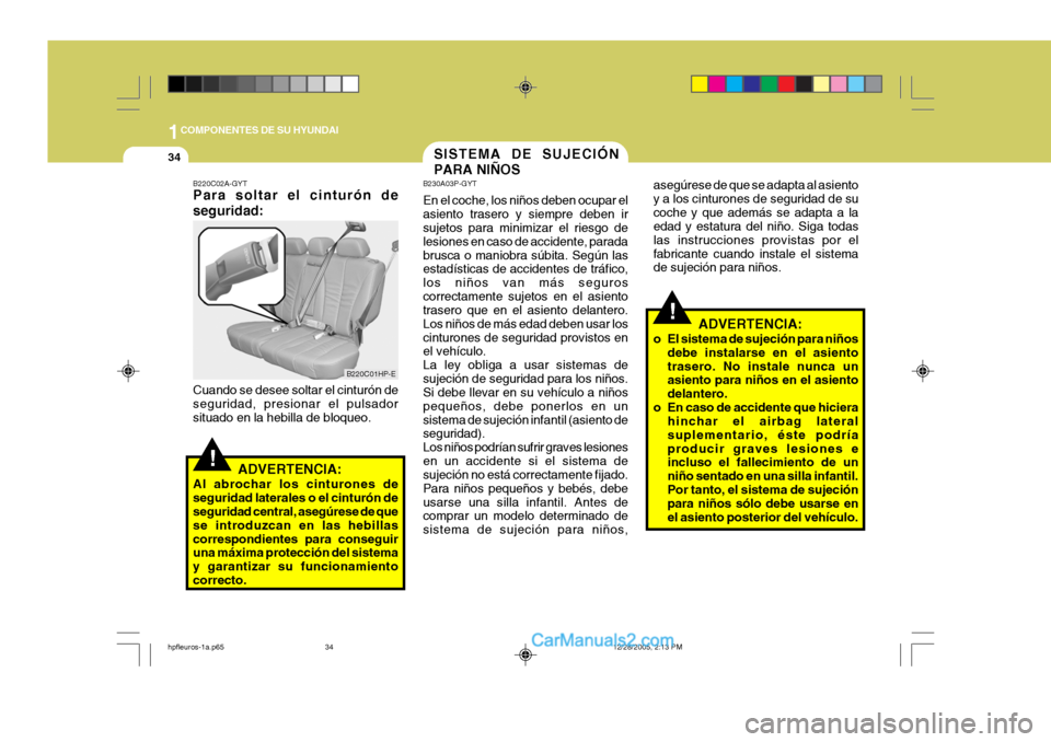 Hyundai Terracan 2006  Manual del propietario (in Spanish) 1COMPONENTES DE SU HYUNDAI
34SISTEMA DE SUJECIÓN PARA NIÑOS
!
B220C02A-GYT Para soltar el cinturón de seguridad: Cuando se desee soltar el cinturón de seguridad, presionar el pulsadorsituado en la