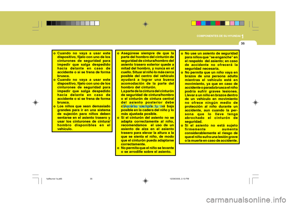 Hyundai Terracan 2006  Manual del propietario (in Spanish) 1
COMPONENTES DE SU HYUNDAI
35
o No use un asiento de seguridad
para niños que "se enganche" en el respaldo  del asiento; en caso de accidente no ofrecerá la seguridad necesaria.
o No permita que un