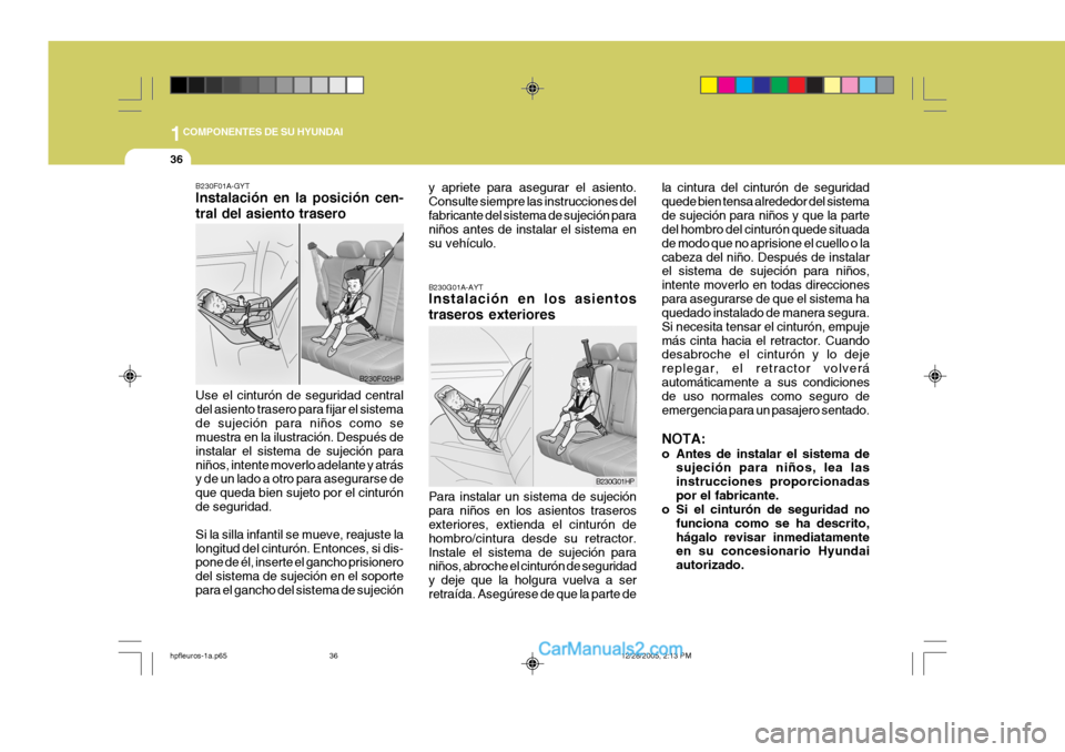 Hyundai Terracan 2006  Manual del propietario (in Spanish) 1COMPONENTES DE SU HYUNDAI
36
la cintura del cinturón de seguridad quede bien tensa alrededor del sistemade sujeción para niños y que la parte del hombro del cinturón quede situada de modo que no 