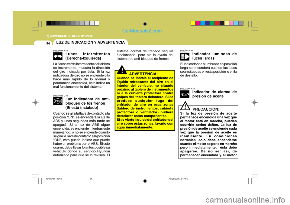 Hyundai Terracan 2006  Manual del propietario (in Spanish) 1COMPONENTES DE SU HYUNDAI
54
!
LUZ DE INDICACIÓN Y ADVERTENCIA
!
B260D01A-AYT
Luces intermitentes (Derecha-Izquierda)
La flecha verde intermitente del tablero de instrumento, muestra la direcciónde