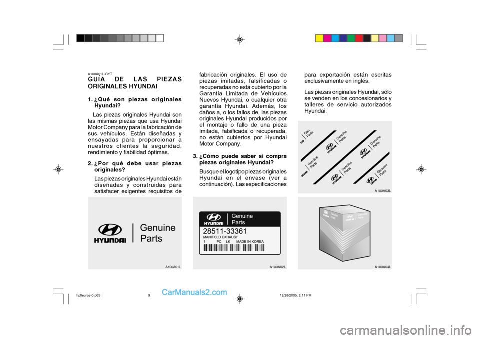 Hyundai Terracan 2006 Manual del propietario (in Spanish) A100A01L-GYT GUÍA DE LAS PIEZAS ORIGINALES HYUNDAI
1. ¿Qué son piezas originalesHyundai?
Las piezas originales Hyundai son
las mismas piezas que usa Hyundai Motor Company para la fabricación desu Hyundai Terracan 2006 Manual del propietario (in Spanish) A100A01L-GYT GUÍA DE LAS PIEZAS ORIGINALES HYUNDAI
1. ¿Qué son piezas originalesHyundai?
Las piezas originales Hyundai son
las mismas piezas que usa Hyundai Motor Company para la fabricación desu