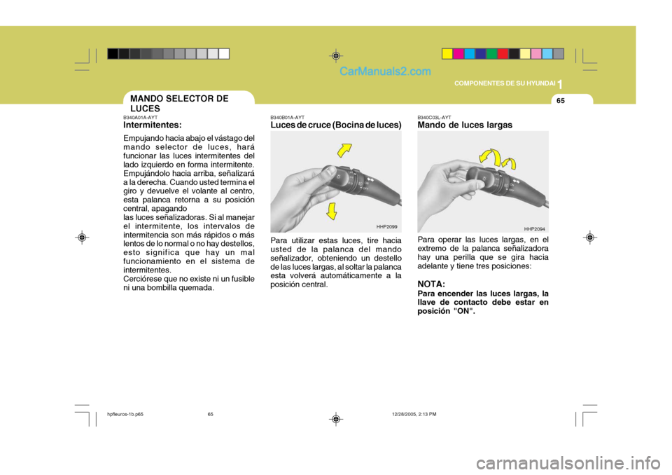 Hyundai Terracan 2006  Manual del propietario (in Spanish) 1
COMPONENTES DE SU HYUNDAI
65
B340A01A-AYT Intermitentes: Empujando hacia abajo el vástago del mando selector de luces, haráfuncionar las luces intermitentes del lado izquierdo en forma intermitent