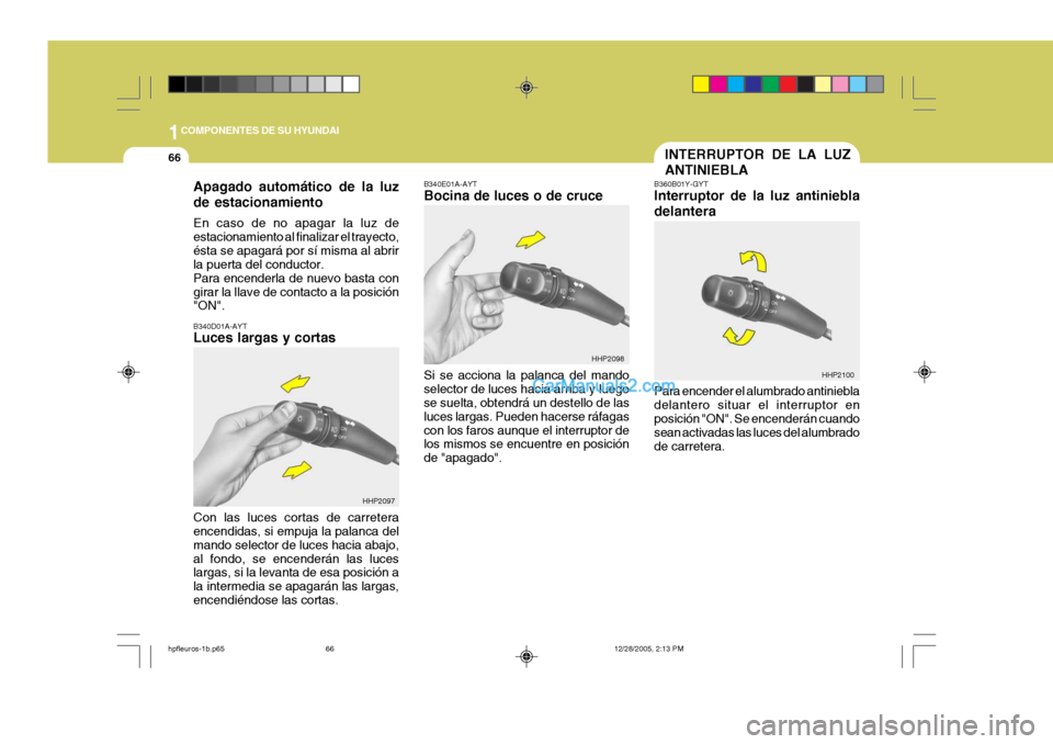 Hyundai Terracan 2006  Manual del propietario (in Spanish) 1COMPONENTES DE SU HYUNDAI
66
B340D01A-AYT Luces largas y cortas B340E01A-AYT Bocina de luces o de cruce Si se acciona la palanca del mando selector de luces hacia arriba y luego se suelta, obtendrá 
