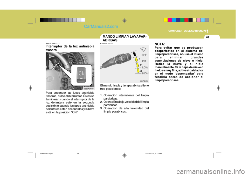 Hyundai Terracan 2006  Manual del propietario (in Spanish) 1
COMPONENTES DE SU HYUNDAI
67MANDO LIMPIA Y LAVAPAR- ABRISAS
HHP2101
B350A01A-AYT El mando limpia y lavaparabrisas tiene tres posiciones: 
1. Operación intermitente del limpia
parabrisas.
2. Operaci