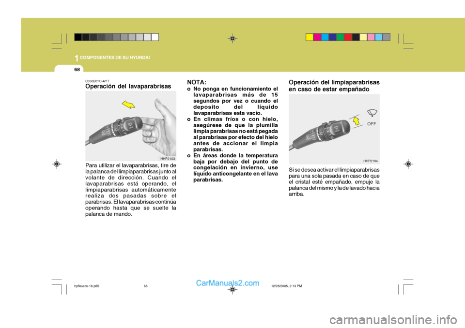 Hyundai Terracan 2006  Manual del propietario (in Spanish) 1COMPONENTES DE SU HYUNDAI
68
HHP2104HHP2103 Operación del limpiaparabrisas en caso de estar empañado Si se desea activar el limpiaparabrisas para una sola pasada en caso de que el cristal esté emp