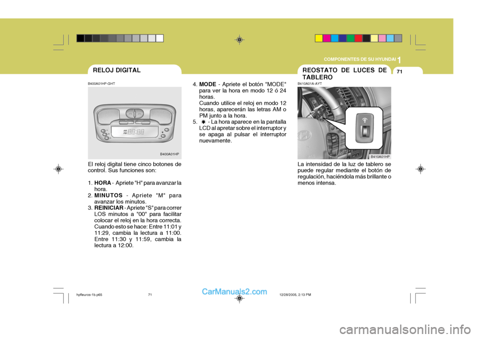 Hyundai Terracan 2006  Manual del propietario (in Spanish) 1
COMPONENTES DE SU HYUNDAI
71REOSTATO DE LUCES DE TABLERO
B410A01HPRELOJ DIGITAL
B400A01HP
B400A01HP-GHT El reloj digital tiene cinco botones de control. Sus funciones son: 1.HORA  -  Apriete "H" par