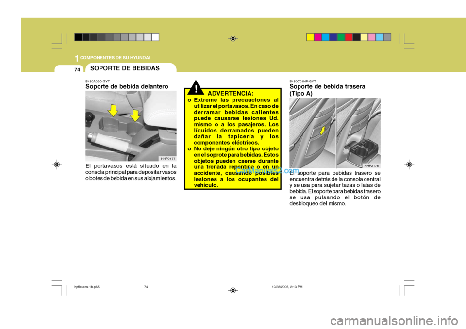 Hyundai Terracan 2006  Manual del propietario (in Spanish) 1COMPONENTES DE SU HYUNDAI
74SOPORTE DE BEBIDAS
!ADVERTENCIA:
o Extreme las precauciones al utilizar el portavasos. En caso de derramar bebidas calientes puede causarse lesiones Ud.mismo o a los pasaj