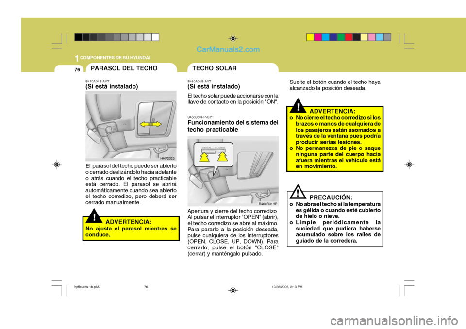 Hyundai Terracan 2006  Manual del propietario (in Spanish) 1COMPONENTES DE SU HYUNDAI
76
!
!
!
B460B01HP-GYT Funcionamiento del sistema del techo practicable Apertura y cierre del techo corredizo Al pulsar el interruptor "OPEN" (abrir), el techo corredizo se 
