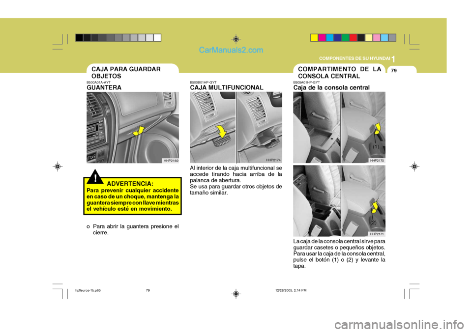 Hyundai Terracan 2006  Manual del propietario (in Spanish) 1
COMPONENTES DE SU HYUNDAI
79COMPARTIMENTO DE LA CONSOLA CENTRAL
!
CAJA PARA GUARDAR OBJETOS
B500A01A-AYT GUANTERA
ADVERTENCIA:
Para prevenir cualquier accidente en caso de un choque, mantenga laguan