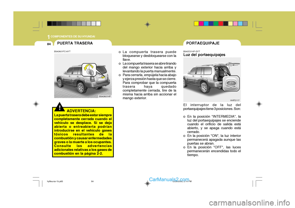 Hyundai Terracan 2006  Manual del propietario (in Spanish) 1COMPONENTES DE SU HYUNDAI
84PORTAEQUIPAJE
HHP2117
B540C01HP-GYT Luz del portaequipajes El interruptor de la luz del portaequipajes tiene 3 posiciones. Son: 
o En la posición "INTERMEDIA", la
luz del