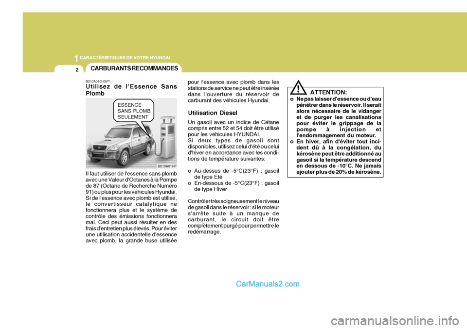 Hyundai Terracan 2006 Manuel du propriétaire (in French) 1CARACTÉRISTIQUES DE VOTRE HYUNDAI
2CARBURANTS RECOMMANDES
B010A01O-GVT Utilisez de lEssence Sans Plomb Il faut utiliser de lessence sans plomb avec une Valeur dOctanes à la Pompe de 87 (Octane d Hyundai Terracan 2006 Manuel du propriétaire (in French) 1CARACTÉRISTIQUES DE VOTRE HYUNDAI
2CARBURANTS RECOMMANDES
B010A01O-GVT Utilisez de lEssence Sans Plomb Il faut utiliser de lessence sans plomb avec une Valeur dOctanes à la Pompe de 87 (Octane d