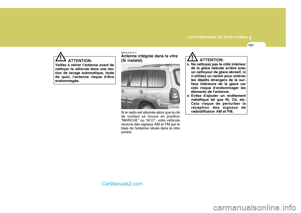 Hyundai Terracan 2006  Manuel du propriétaire (in French) 1
CARACTÉRISTIQUES DE VOTRE HYUNDAI
121
1
CARACTÉRISTIQUES DE VOTRE HYUNDAI
121
!
ATTENTION:
o Ne nettoyez pas le côté intérieur de la glace latérale arrière avec un nettoyeur de glace abrasif,