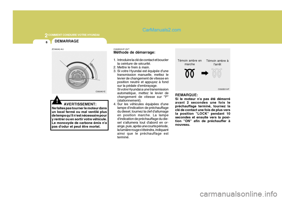 Hyundai Terracan 2006 Manuel du propriétaire (in French) 2COMMENT CONDUIRE VOTRE HYUNDAI
6DEMARRAGE
!AVERTISSEMENT:
Ne faites pas tourner le moteur dans un local fermé ou mal ventilé plus de temps quil nest nécessaire pour y rentrer ou en sortir votre Hyundai Terracan 2006 Manuel du propriétaire (in French) 2COMMENT CONDUIRE VOTRE HYUNDAI
6DEMARRAGE
!AVERTISSEMENT:
Ne faites pas tourner le moteur dans un local fermé ou mal ventilé plus de temps quil nest nécessaire pour y rentrer ou en sortir votre