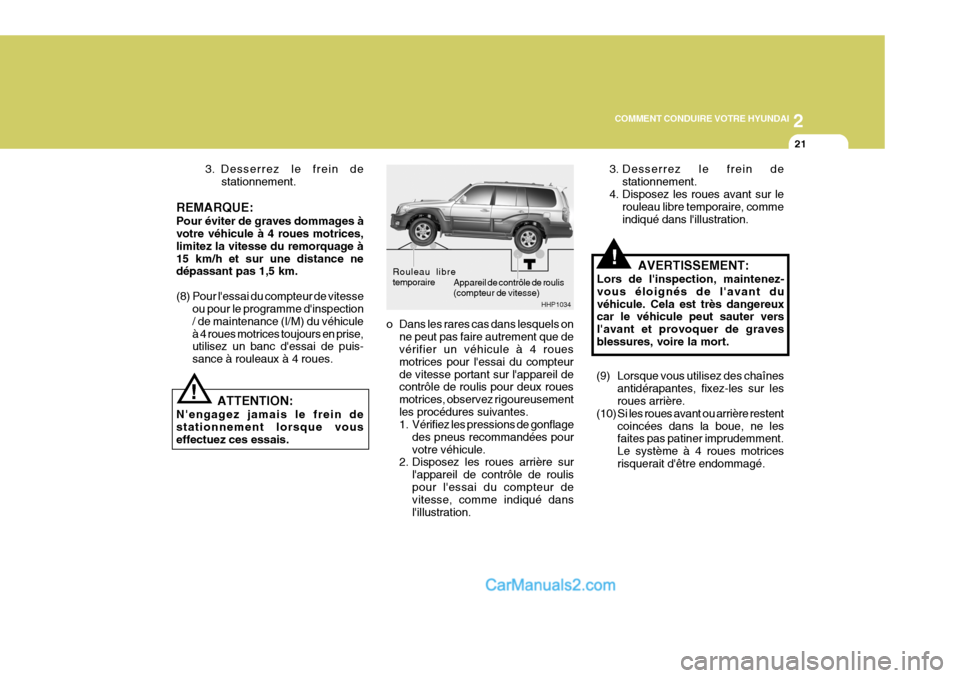 Hyundai Terracan 2006 Manuel du propriétaire (in French) 2
COMMENT CONDUIRE VOTRE HYUNDAI
21
3. Desserrez le frein de
stationnement.
REMARQUE: Pour éviter de graves dommages à votre véhicule à 4 roues motrices, limitez la vitesse du remorquage à15 km/h Hyundai Terracan 2006 Manuel du propriétaire (in French) 2
COMMENT CONDUIRE VOTRE HYUNDAI
21
3. Desserrez le frein de
stationnement.
REMARQUE: Pour éviter de graves dommages à votre véhicule à 4 roues motrices, limitez la vitesse du remorquage à15 km/h