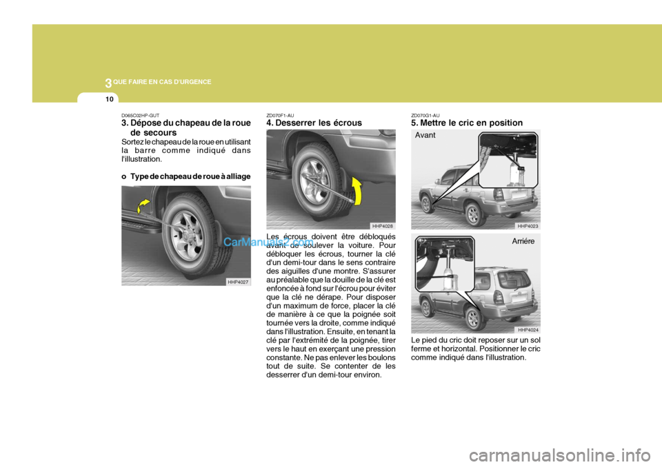 Hyundai Terracan 2006 Manuel du propriétaire (in French) 3QUE FAIRE EN CAS DURGENCE
10
ZD070F1-AU
4. Desserrer les écrous
D065C02HP-GUT3. Dépose du chapeau de la roue
de secours
Sortez le chapeau de la roue en utilisant la barre comme indiqué dans lil Hyundai Terracan 2006 Manuel du propriétaire (in French) 3QUE FAIRE EN CAS DURGENCE
10
ZD070F1-AU
4. Desserrer les écrous
D065C02HP-GUT3. Dépose du chapeau de la roue
de secours
Sortez le chapeau de la roue en utilisant la barre comme indiqué dans lil