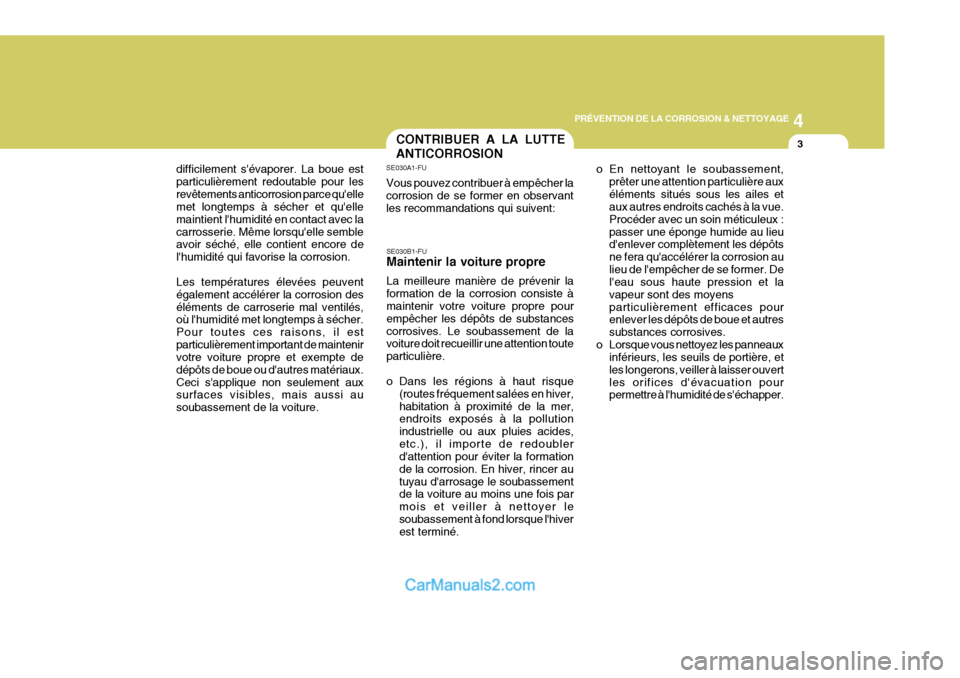 Hyundai Terracan 2006 Manuel du propriétaire (in French) 4
PRÉVENTION DE LA CORROSION & NETTOYAGE
3CONTRIBUER A LA LUTTE ANTICORROSION
SE030B1-FU Maintenir la voiture propre La meilleure manière de prévenir la formation de la corrosion consiste à mainte Hyundai Terracan 2006 Manuel du propriétaire (in French) 4
PRÉVENTION DE LA CORROSION & NETTOYAGE
3CONTRIBUER A LA LUTTE ANTICORROSION
SE030B1-FU Maintenir la voiture propre La meilleure manière de prévenir la formation de la corrosion consiste à mainte