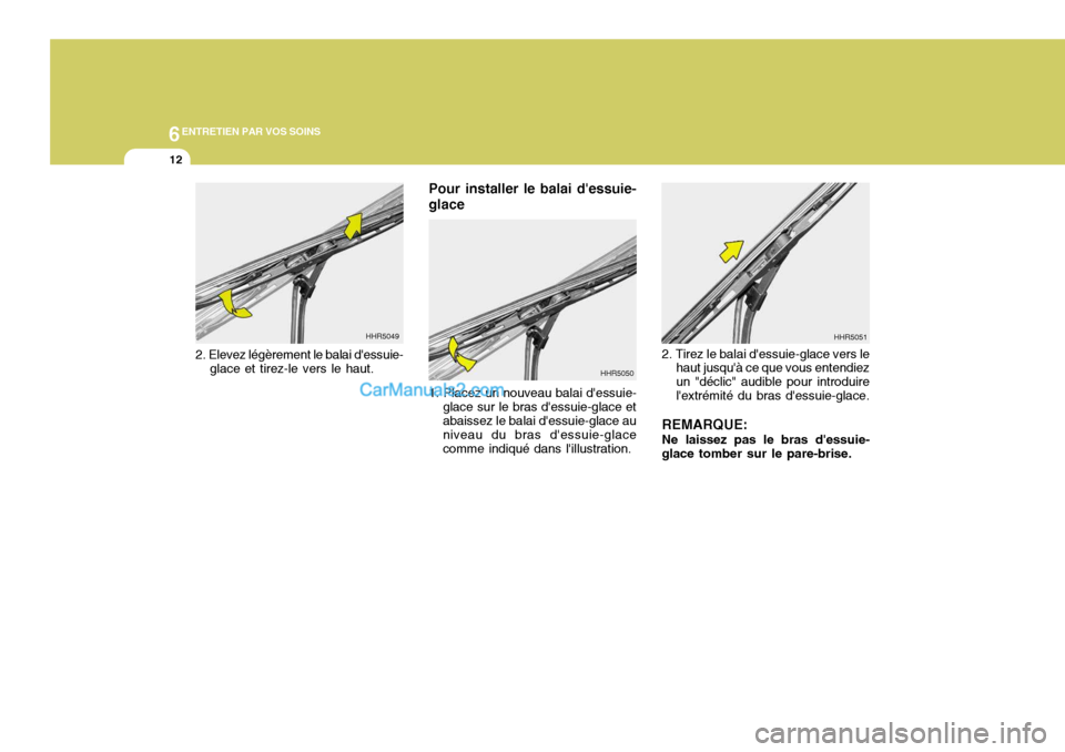 Hyundai Terracan 2006  Manuel du propriétaire (in French) 6ENTRETIEN PAR VOS SOINS
12
2. Tirez le balai dessuie-glace vers le
haut jusquà ce que vous entendiez un "déclic" audible pour introduirelextrémité du bras dessuie-glace.
REMARQUE: Ne laissez 