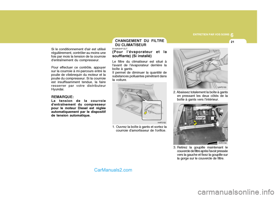 Hyundai Terracan 2006  Manuel du propriétaire (in French) 6
ENTRETIEN PAR VOS SOINS
21
Si le conditionnement dair est utilisé
régulièrement, contrôler au moins une fois par mois la tension de la courroie dentraînement du compresseur.
Pour effectuer ce