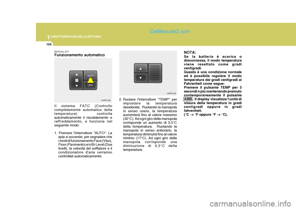 Hyundai Terracan 2006  Manuale del proprietario (in Italian) 1CARATTERISTICHE DELLA VETTURA
104
B970C02L-GTT Funzionamento automatico Il sistema FATC (Controllo completamente automatico della temperatura) controllaautomaticamente il riscaldamento e raffreddamen