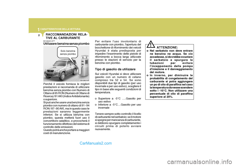 Hyundai Terracan 2006  Manuale del proprietario (in Italian) 1CARATTERISTICHE DELLA VETTURA
2RACCOMANDAZIONI RELA- TIVE AL CARBURANTE
!
B010A02O-GTT Utilizzare benzina senza piombo Perché il veicolo fornisca le migliori prestazioni si racomanda di utilizzarebe