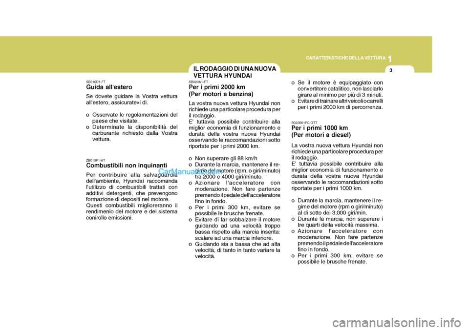 Hyundai Terracan 2006  Manuale del proprietario (in Italian) 1
CARATTERISTICHE DELLA VETTURA
3IL RODAGGIO DI UNA NUOVA VETTURA HYUNDAI
SB010D1-FT Guida allestero Se dovete guidare la Vostra vettura allestero, assicuratevi di. 
o Osservate le regolamentazioni 