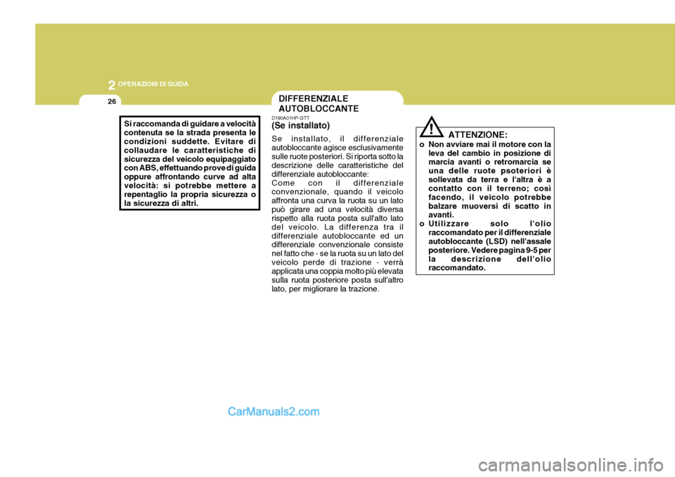 Hyundai Terracan 2006  Manuale del proprietario (in Italian) 2 OPERAZIONI DI GUIDA
26DIFFERENZIALE AUTOBLOCCANTE
D190A01HP-GTT (Se installato) Se installato, il differenziale autobloccante agisce esclusivamentesulle ruote posteriori. Si riporta sotto la descriz